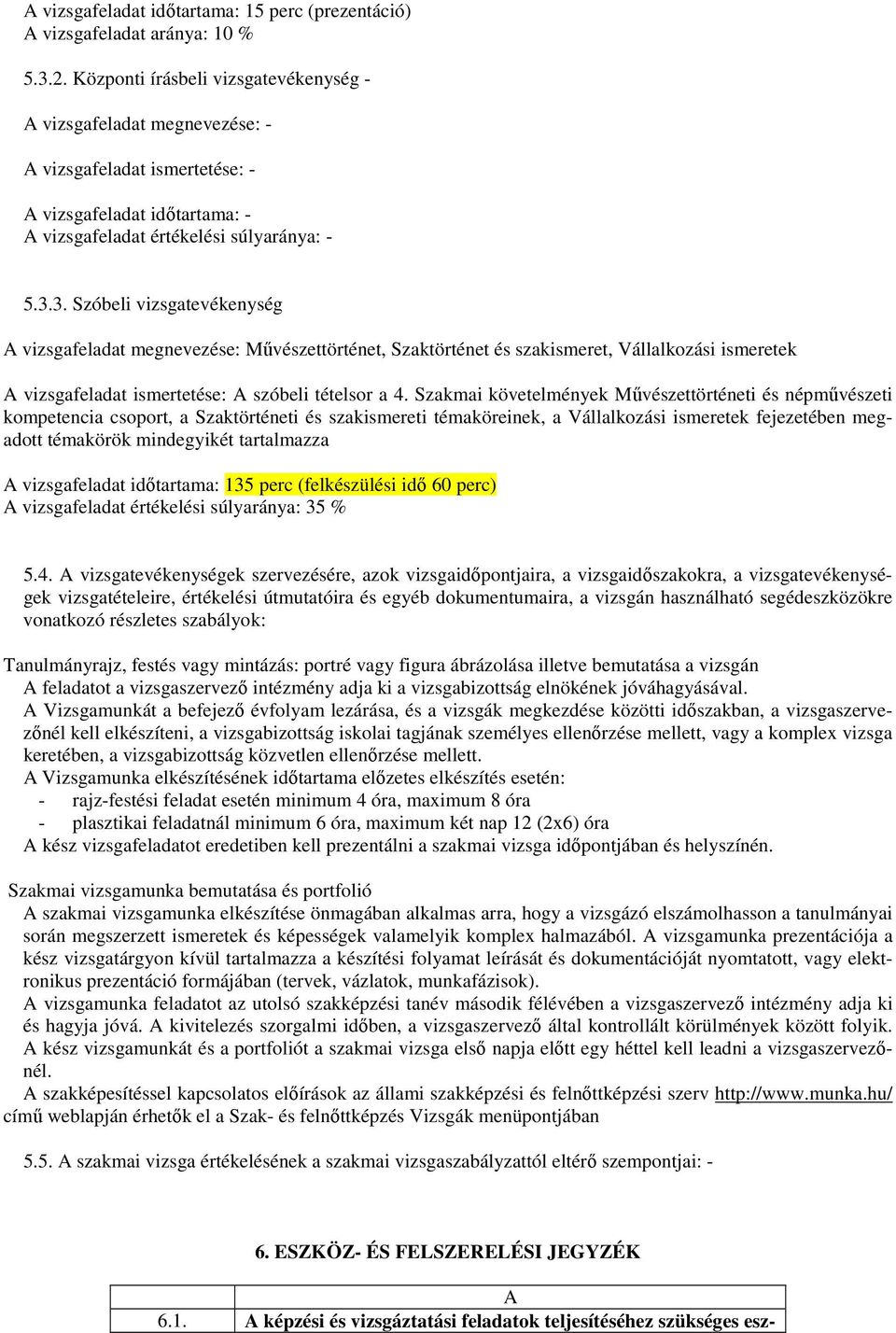 3. Szóbeli vizsgatevékenység A vizsgafeladat megnevezése: Művészettörténet, Szaktörténet és szakismeret, Vállalkozási ismeretek A vizsgafeladat ismertetése: A szóbeli tételsor a 4.