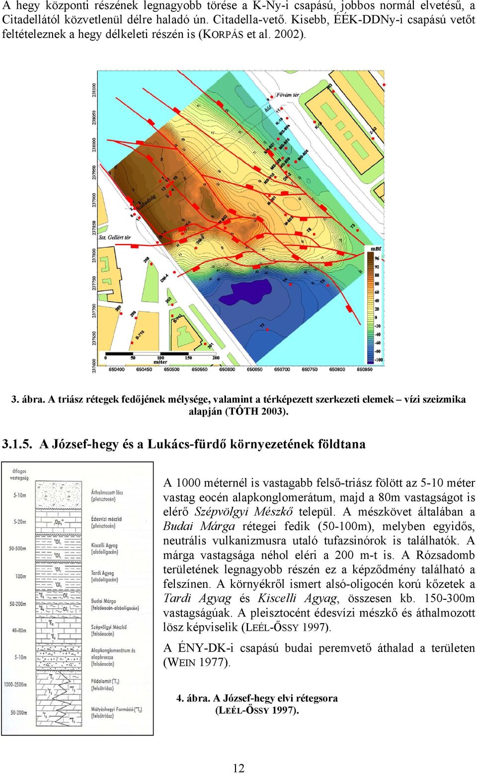 A triász rétegek fedőjének mélysége, valamint a térképezett szerkezeti elemek vízi szeizmika alapján (TÓTH 2003). 3.1.5.