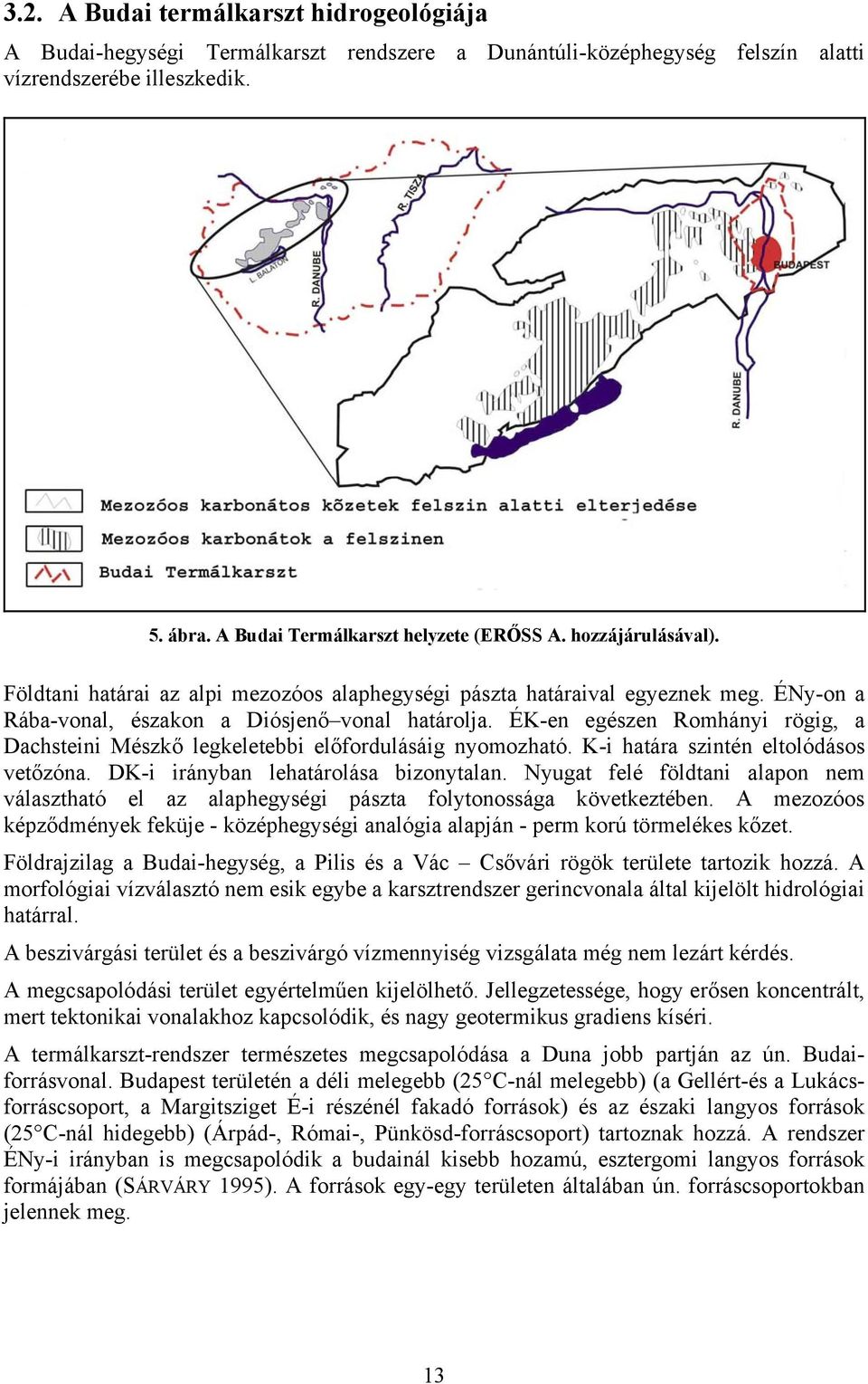 ÉK-en egészen Romhányi rögig, a Dachsteini Mészkő legkeletebbi előfordulásáig nyomozható. K-i határa szintén eltolódásos vetőzóna. DK-i irányban lehatárolása bizonytalan.