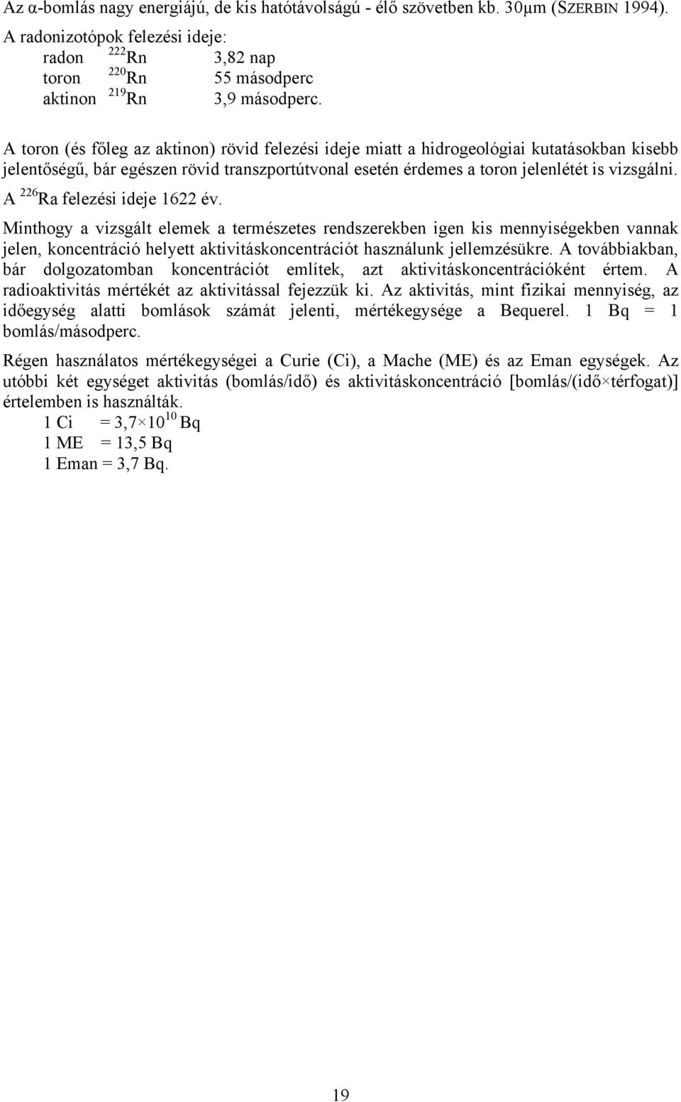 A 226 Ra felezési ideje 1622 év. Minthogy a vizsgált elemek a természetes rendszerekben igen kis mennyiségekben vannak jelen, koncentráció helyett aktivitáskoncentrációt használunk jellemzésükre.