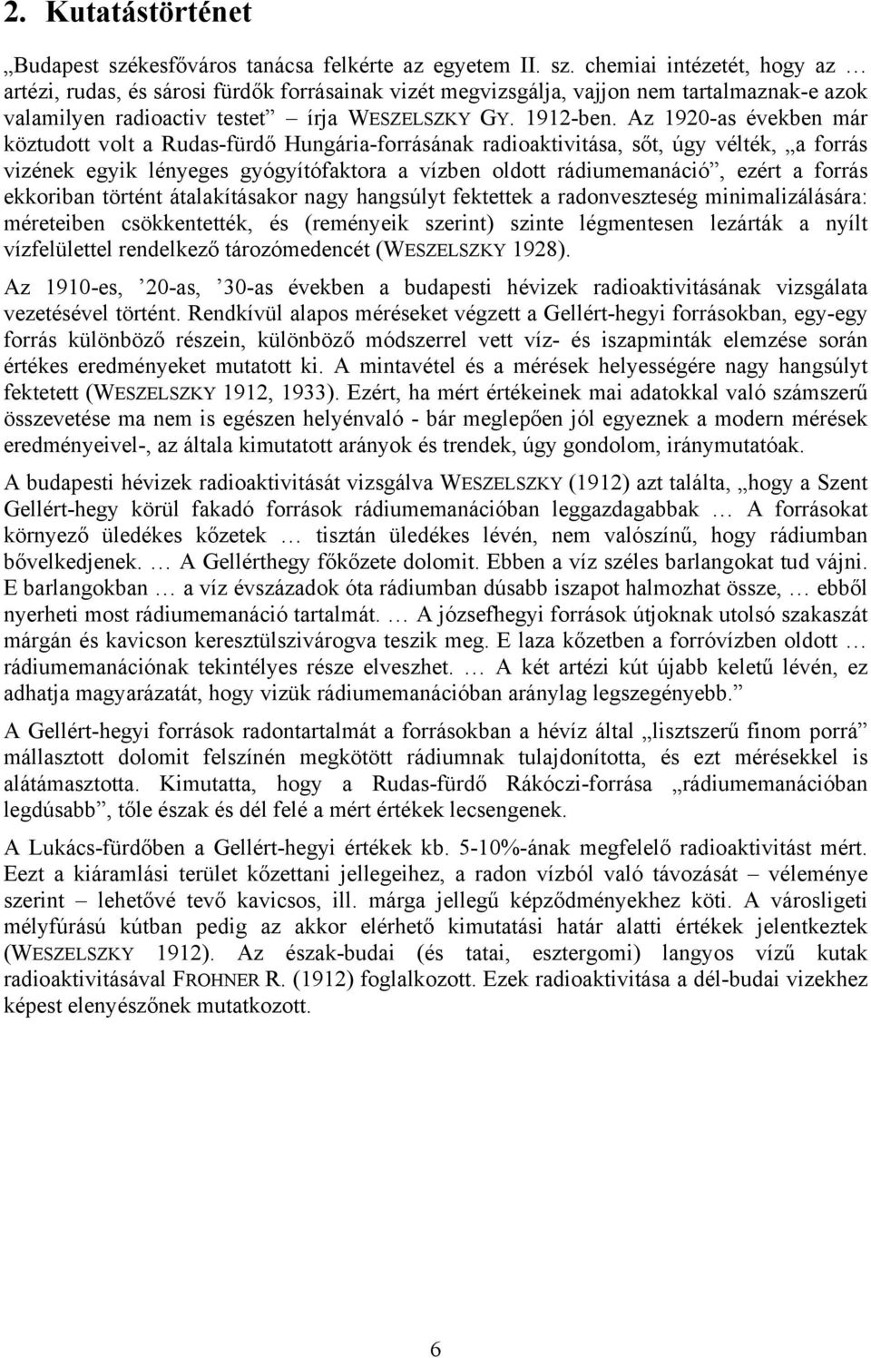 chemiai intézetét, hogy az artézi, rudas, és sárosi fürdők forrásainak vizét megvizsgálja, vajjon nem tartalmaznak-e azok valamilyen radioactiv testet írja WESZELSZKY GY. 1912-ben.