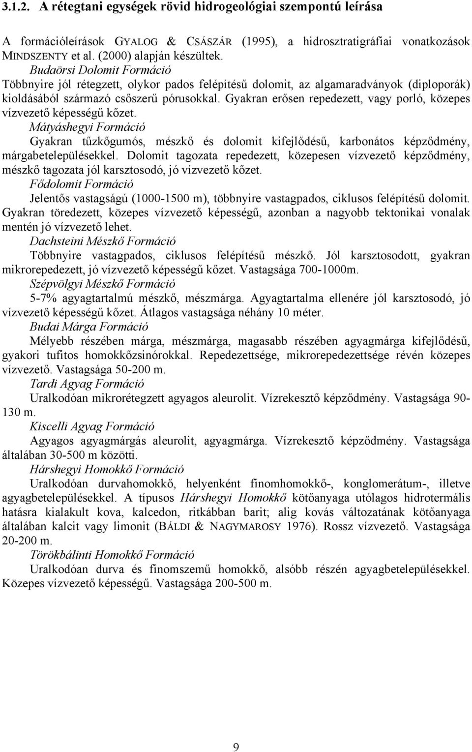 Gyakran erősen repedezett, vagy porló, közepes vízvezető képességű kőzet. Mátyáshegyi Formáció Gyakran tűzkőgumós, mészkő és dolomit kifejlődésű, karbonátos képződmény, márgabetelepülésekkel.