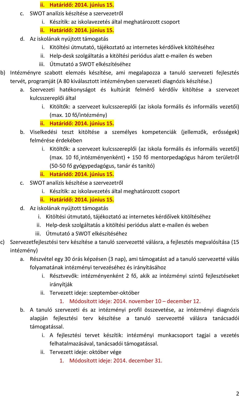 Útmutató a SWOT elkészítéséhez b) Intézményre szabott elemzés készítése, ami megalapozza a tanuló szervezeti fejlesztés tervét, programját (A 80 kiválasztott intézményben szervezeti diagnózis