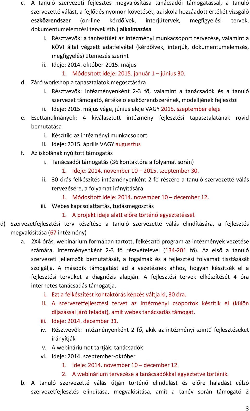 Résztvevők: a tantestület az intézményi munkacsoport tervezése, valamint a KÖVI által végzett adatfelvétel (kérdőívek, interjúk, dokumentumelemzés, megfigyelés) ütemezés szerint ii. Ideje: 2014.