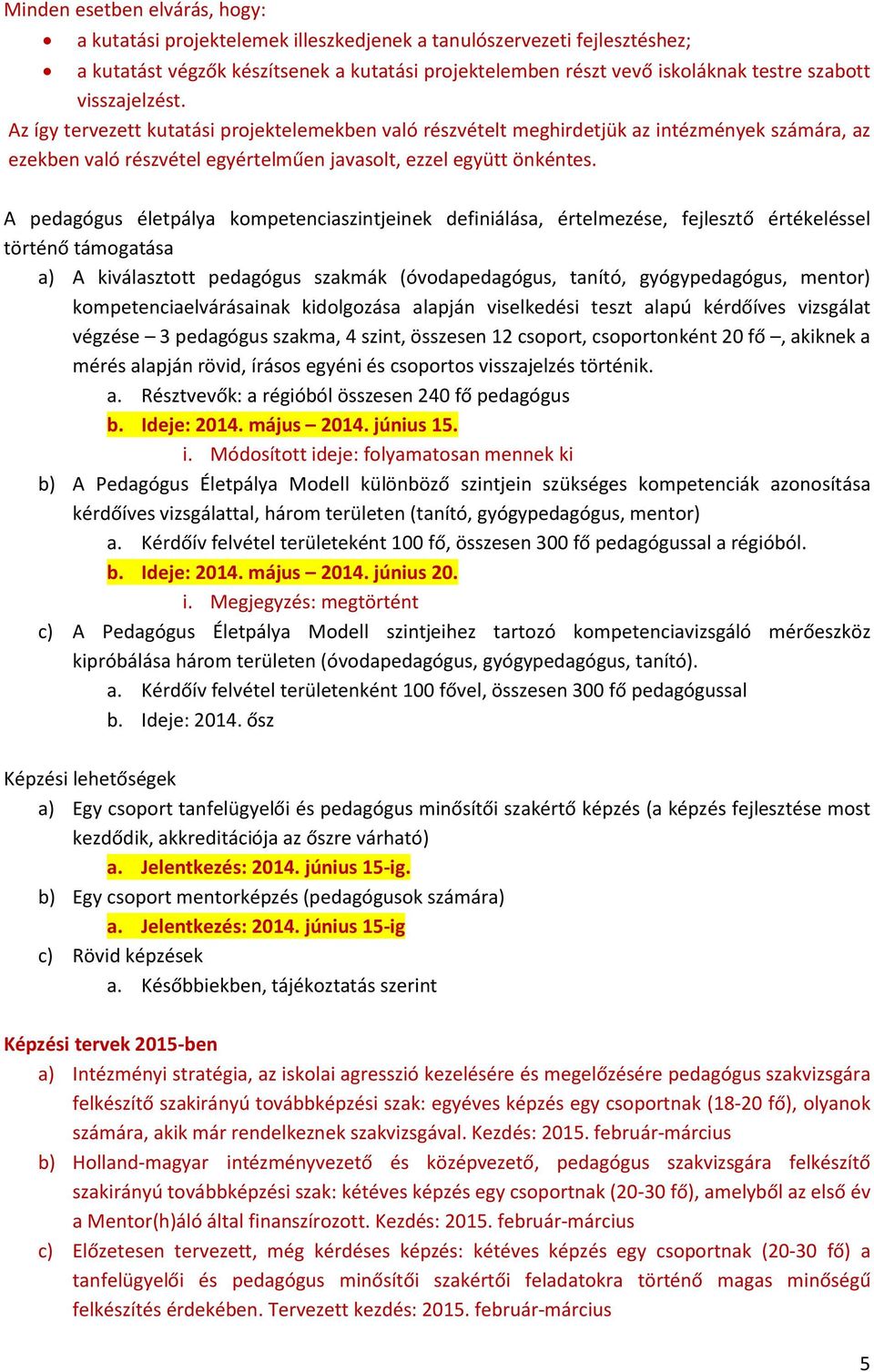 A pedagógus életpálya kompetenciaszintjeinek definiálása, értelmezése, fejlesztő értékeléssel történő támogatása a) A kiválasztott pedagógus szakmák (óvodapedagógus, tanító, gyógypedagógus, mentor)