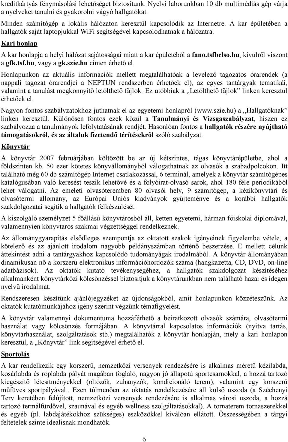 Kari honlap A kar honlapja a helyi hálózat sajátosságai miatt a kar épületébıl a fano.tsfbelso.hu, kívülrıl viszont a gfk.tsf.hu, vagy a gk.szie.hu címen érhetı el.