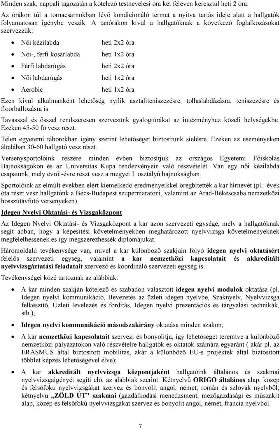 A tanórákon kívül a hallgatóknak a következı foglalkozásokat szervezzük: Nıi kézilabda Nıi-, férfi kosárlabda Férfi labdarúgás Nıi labdarúgás Aerobic heti 2x2 óra heti 1x2 óra heti 2x2 óra heti 1x2