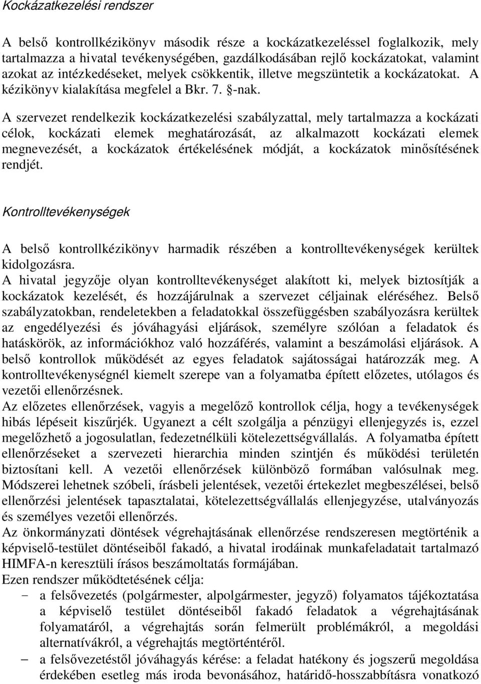 A szervezet rendelkezik kockázatkezelési szabályzattal, mely tartalmazza a kockázati célok, kockázati elemek meghatározását, az alkalmazott kockázati elemek megnevezését, a kockázatok értékelésének