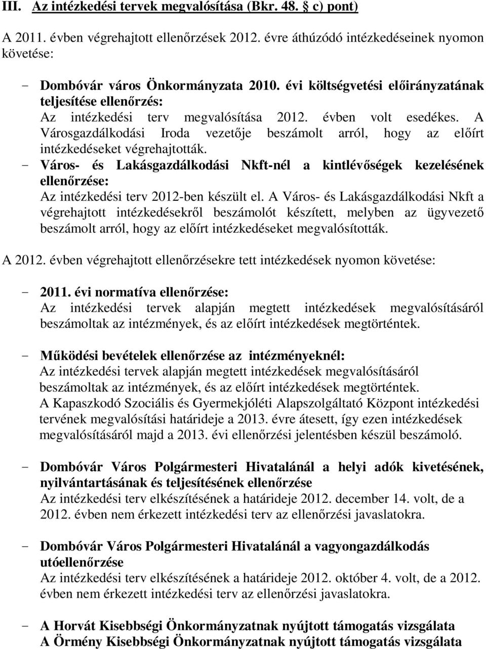 A Városgazdálkodási Iroda vezetője beszámolt arról, hogy az előírt intézkedéseket végrehajtották.