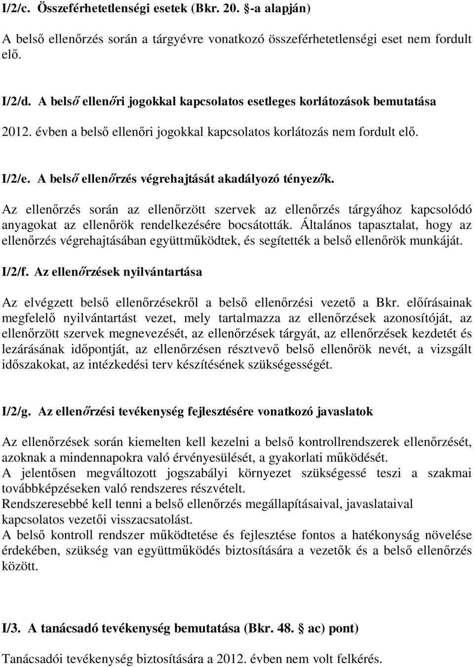 A belső ellenőrzés végrehajtását akadályozó tényezők. Az ellenőrzés során az ellenőrzött szervek az ellenőrzés tárgyához kapcsolódó anyagokat az ellenőrök rendelkezésére bocsátották.