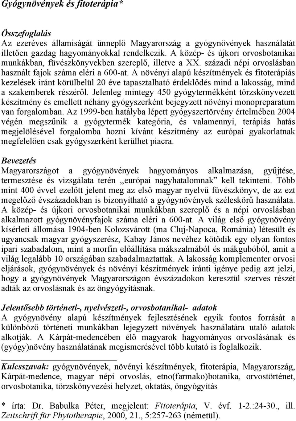 A növényi alapú készítmények és fitoterápiás kezelések iránt körülbelül 20 éve tapasztalható érdeklődés mind a lakosság, mind a szakemberek részéről.