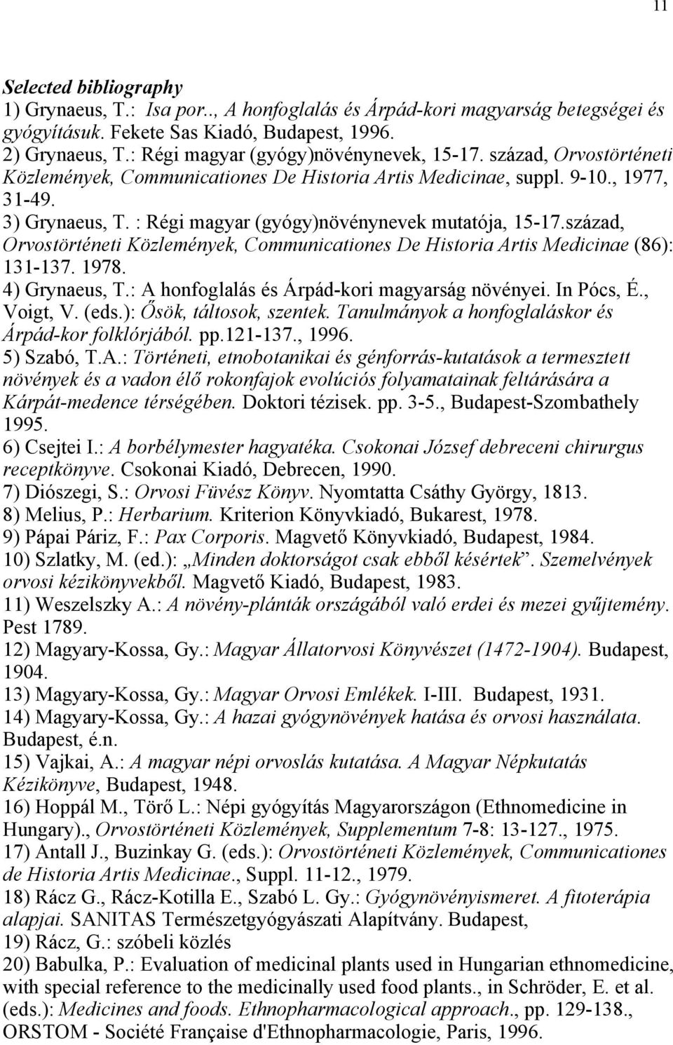 : Régi magyar (gyógy)növénynevek mutatója, 15-17.század, Orvostörténeti Közlemények, Communicationes De Historia Artis Medicinae (86): 131-137. 1978. 4) Grynaeus, T.