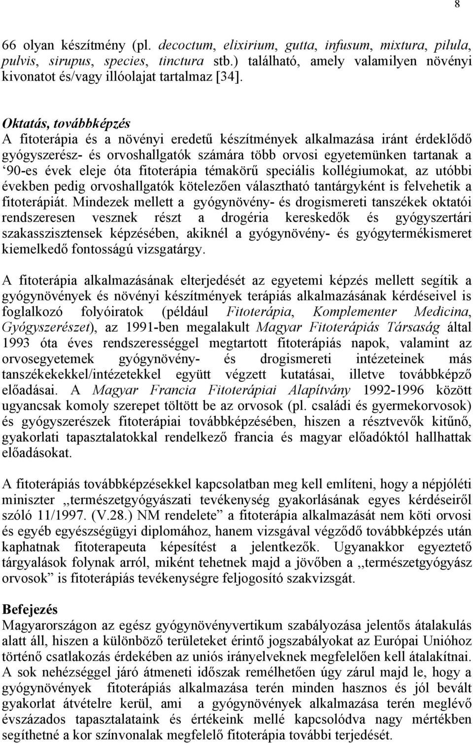 Oktatás, továbbképzés A fitoterápia és a növényi eredetű készítmények alkalmazása iránt érdeklődő gyógyszerész- és orvoshallgatók számára több orvosi egyetemünken tartanak a 90-es évek eleje óta