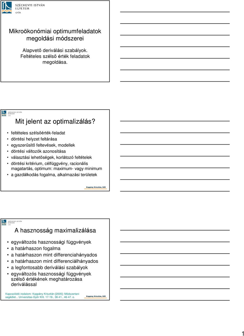 racionális magatartás, optimum: maimum- vag minimum a gazdálkodás fogalma, alkalmazási területek A hasznosság g maimalizálása egváltozós hasznossági függvének a határhaszon fogalma a határhaszon mint
