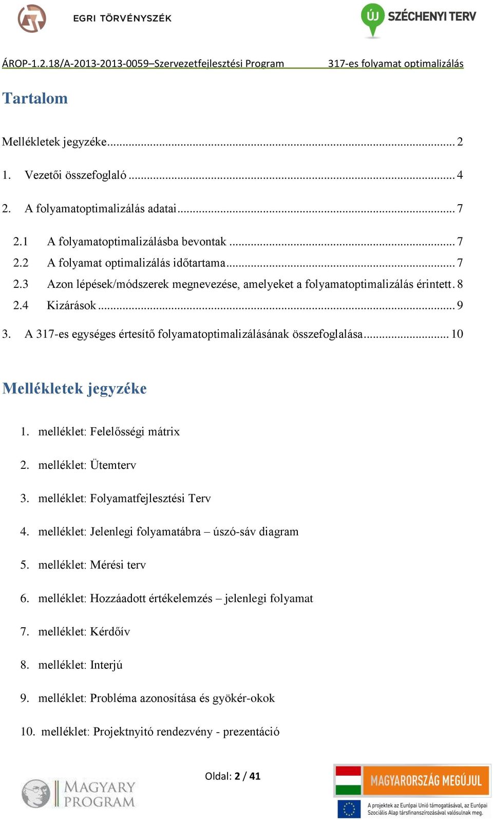 A 317-es egységes értesítő folyamatoptimalizálásának összefoglalása... 10 Mellékletek jegyzéke 1. melléklet: Felelősségi mátrix 2. melléklet: Ütemterv 3. melléklet: Folyamatfejlesztési Terv 4.