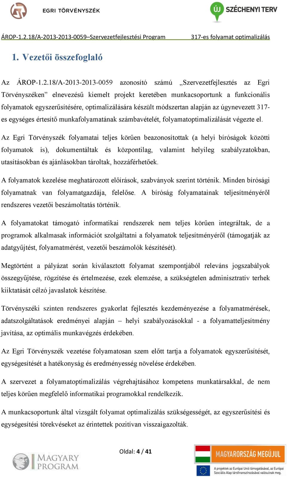 Vezetői összefoglaló Az 18/A-2013-2013-0059 azonosító számú Szervezetfejlesztés az Egri Törvényszéken elnevezésű kiemelt projekt keretében munkacsoportunk a funkcionális folyamatok egyszerűsítésére,