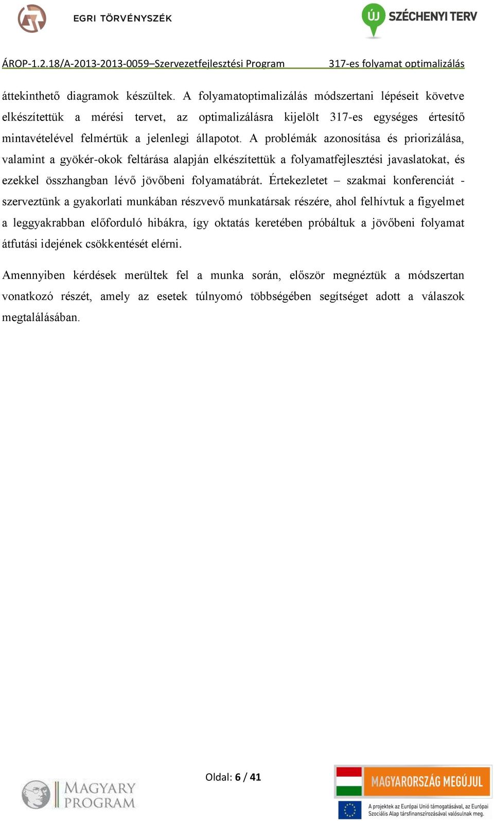 A problémák azonosítása és priorizálása, valamint a gyökér-okok feltárása alapján elkészítettük a folyamatfejlesztési javaslatokat, és ezekkel összhangban lévő jövőbeni folyamatábrát.