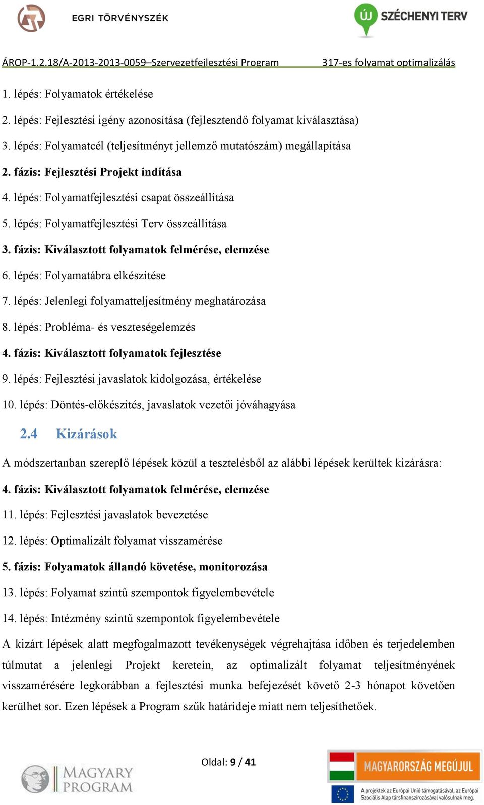 lépés: Folyamatfejlesztési Terv összeállítása 3. fázis: Kiválasztott folyamatok felmérése, elemzése 6. lépés: Folyamatábra elkészítése 7. lépés: Jelenlegi folyamatteljesítmény meghatározása 8.