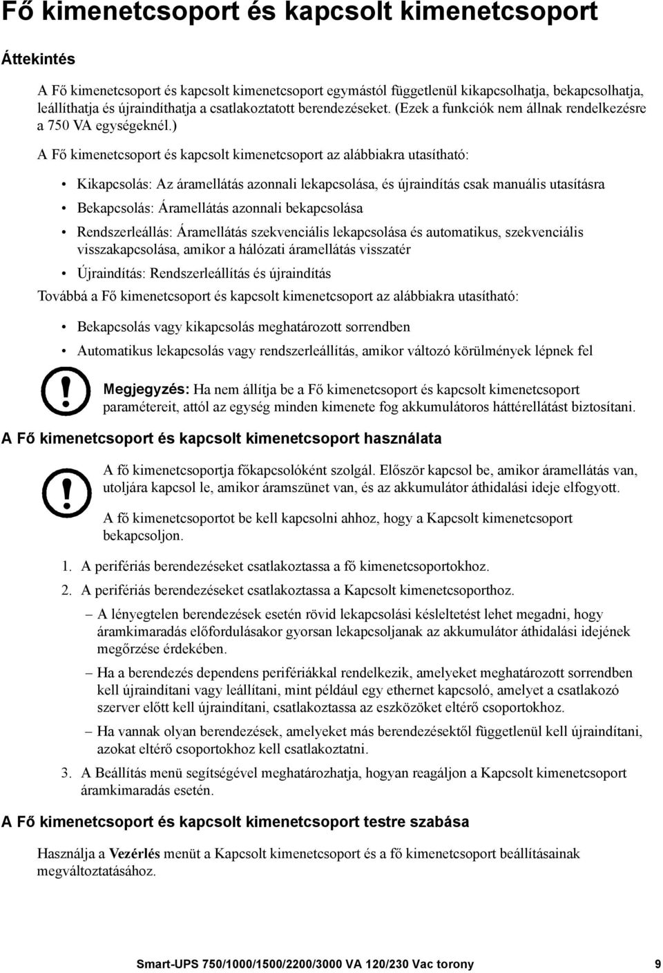 ) A Fő kimenetcsoport és kapcsolt kimenetcsoport az alábbiakra utasítható: Kikapcsolás: Az áramellátás azonnali lekapcsolása, és újraindítás csak manuális utasításra Bekapcsolás: Áramellátás azonnali