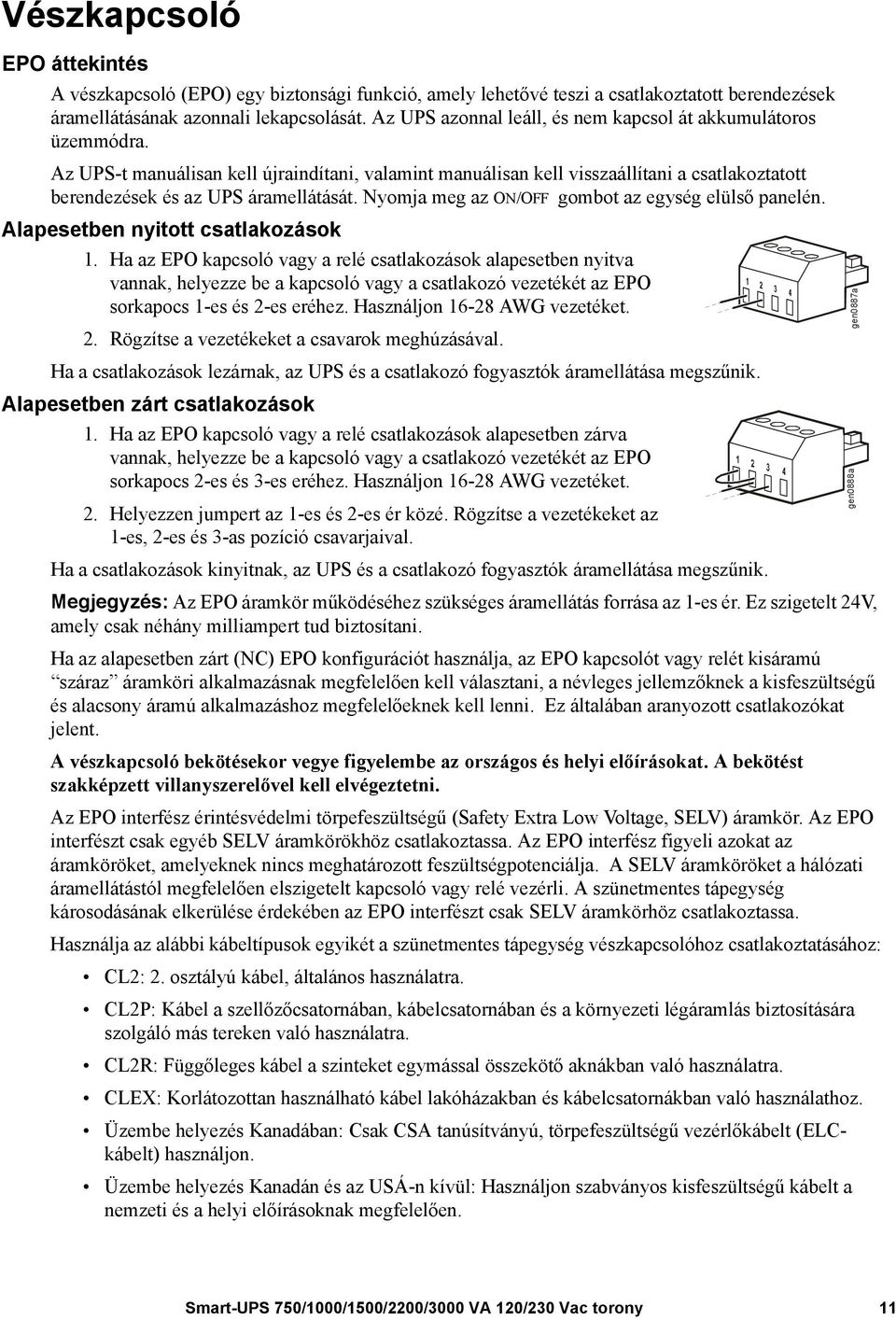 Nyomja meg az ON/OFF gombot az egység elülső panelén. Alapesetben nyitott csatlakozások 1.