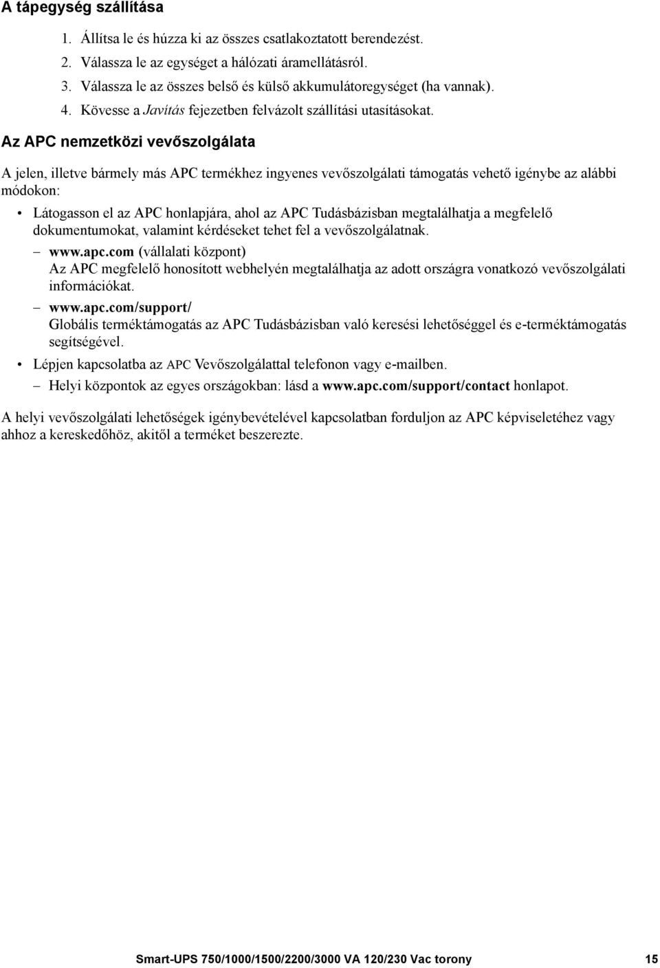 Az APC nemzetközi vevőszolgálata A jelen, illetve bármely más APC termékhez ingyenes vevőszolgálati támogatás vehető igénybe az alábbi módokon: Látogasson el az APC honlapjára, ahol az APC