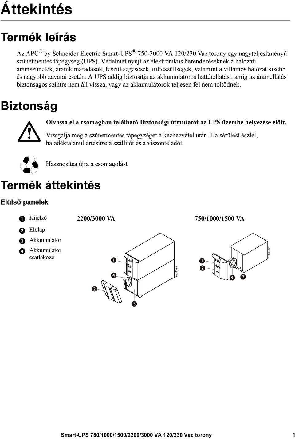 A UPS addig biztosítja az akkumulátoros háttérellátást, amíg az áramellátás biztonságos szintre nem áll vissza, vagy az akkumulátorok teljesen fel nem töltődnek.