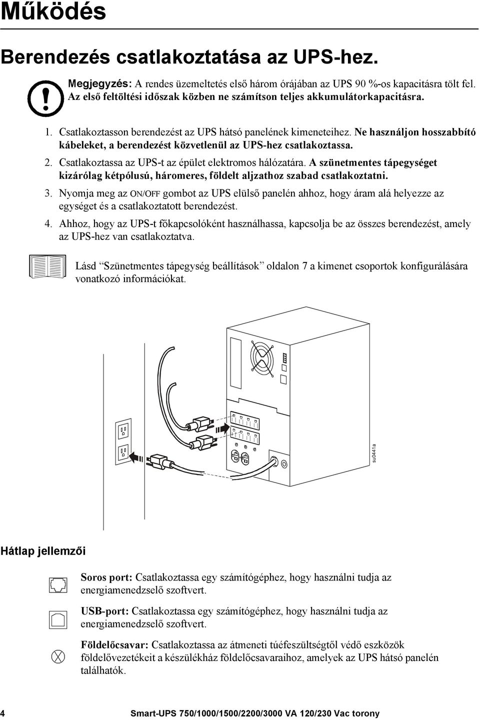 Ne használjon hosszabbító kábeleket, a berendezést közvetlenül az UPS-hez csatlakoztassa. 2. Csatlakoztassa az UPS-t az épület elektromos hálózatára.