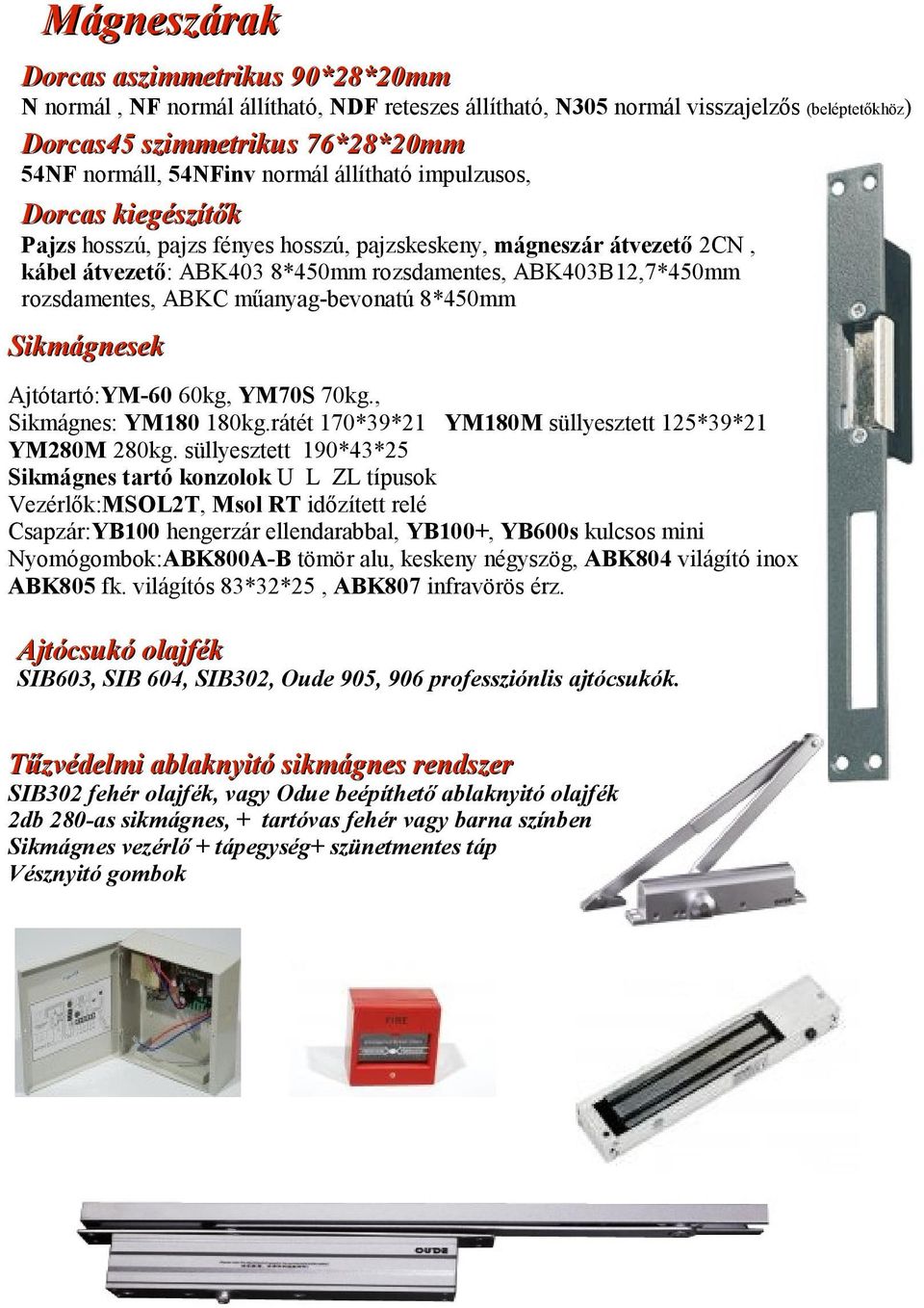 ABKC műanyag-bevonatú 8*450mm Sikmágnesek Ajtótartó:YM-60 60kg, YM70S 70kg., Sikmágnes: YM180 180kg.rátét 170*39*21 YM180M süllyesztett 125*39*21 YM280M 280kg.