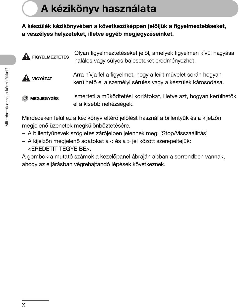 VIGYÁZAT MEGJEGYZÉS Arra hívja fel a figyelmet, hogy a leírt művelet során hogyan kerülhető el a személyi sérülés vagy a készülék károsodása.