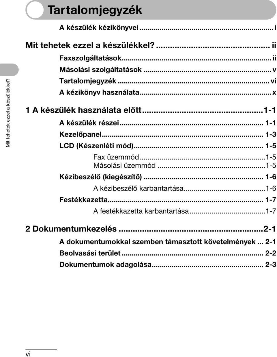 .. 1-3 LCD (Készenléti mód)... 1-5 Fax üzemmód...1-5 Másolási üzemmód...1-5 Kézibeszélő (kiegészítő)... 1-6 A kézibeszélő karbantartása...1-6 Festékkazetta.