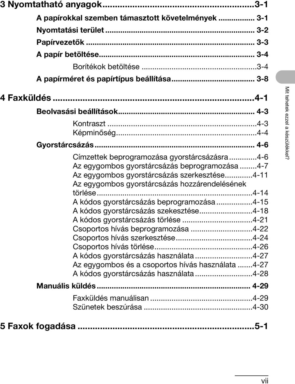 ..4-6 Az egygombos gyorstárcsázás beprogramozása...4-7 Az egygombos gyorstárcsázás szerkesztése...4-11 Az egygombos gyorstárcsázás hozzárendelésének törlése...4-14 A kódos gyorstárcsázás beprogramozása.