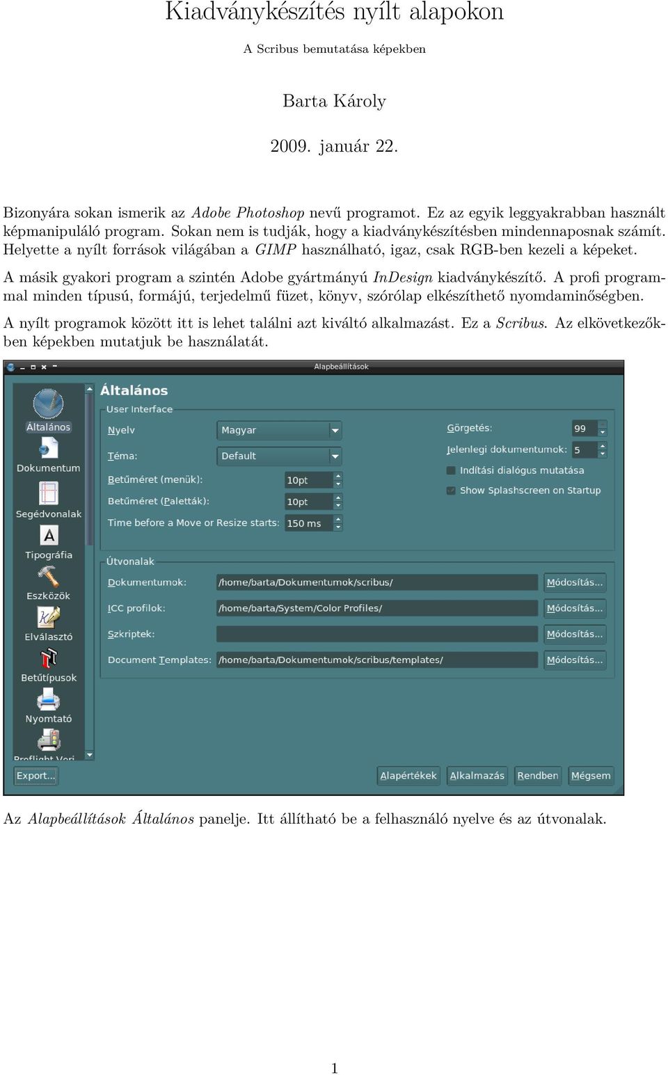 Helyette a nyílt források világában a GIMP használható, igaz, csak RGB-ben kezeli a képeket. A másik gyakori program a szintén Adobe gyártmányú InDesign kiadványkészítő.