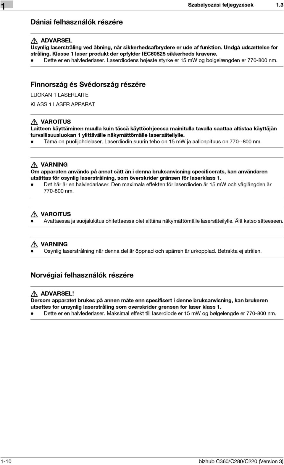 Finnország és Svédország részére LUOKAN 1 LASERLAITE KLASS 1 LASER APPARAT 7 VAROITUS Laitteen käyttäminen muulla kuin tässä käyttöohjeessa mainitulla tavalla saattaa altistaa käyttäjän