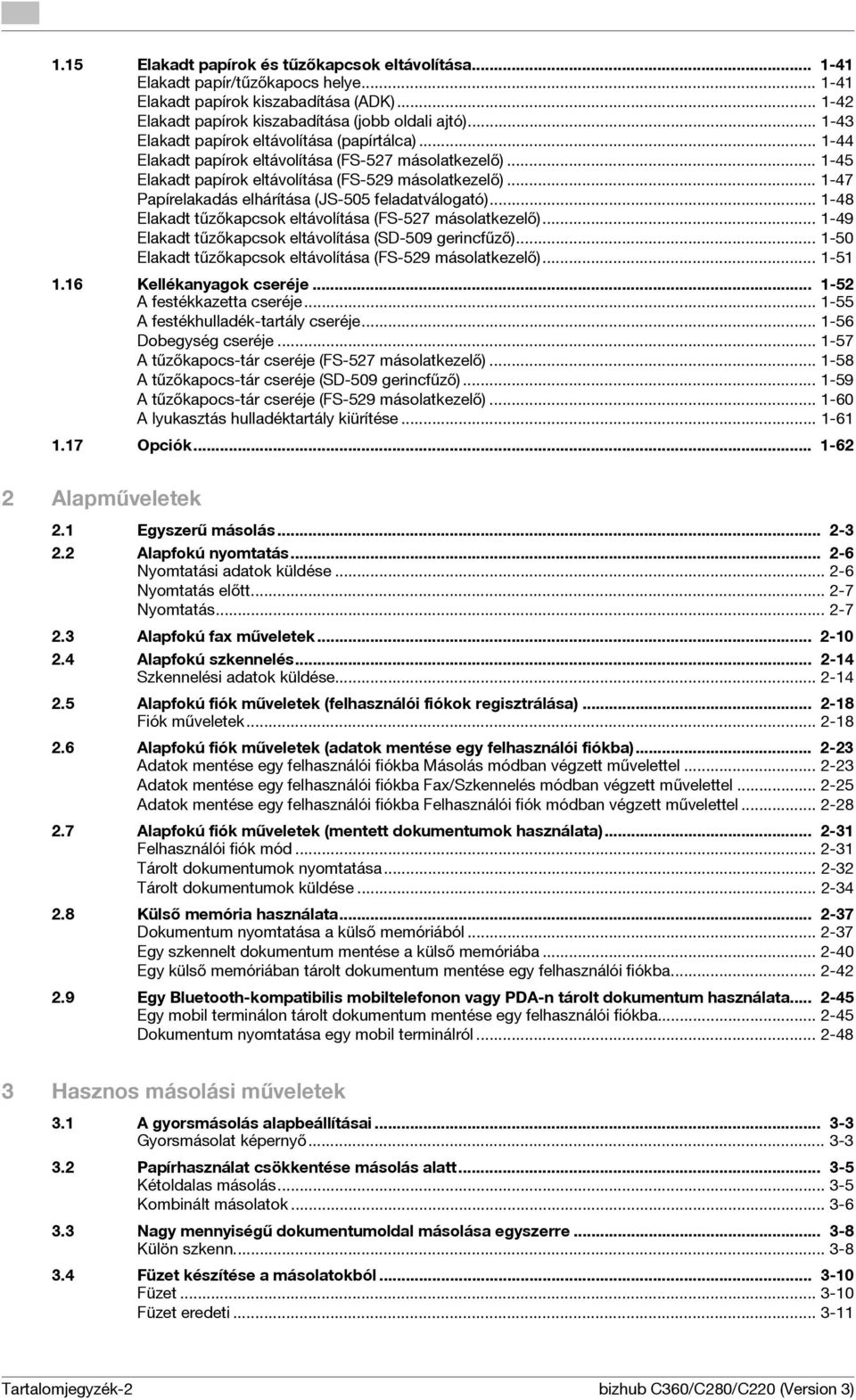 .. 1-47 Papírelakadás elhárítása (JS-505 feladatválogató)... 1-48 Elakadt tűzőkapcsok eltávolítása (FS-527 másolatkezelő)... 1-49 Elakadt tűzőkapcsok eltávolítása (SD-509 gerincfűző).