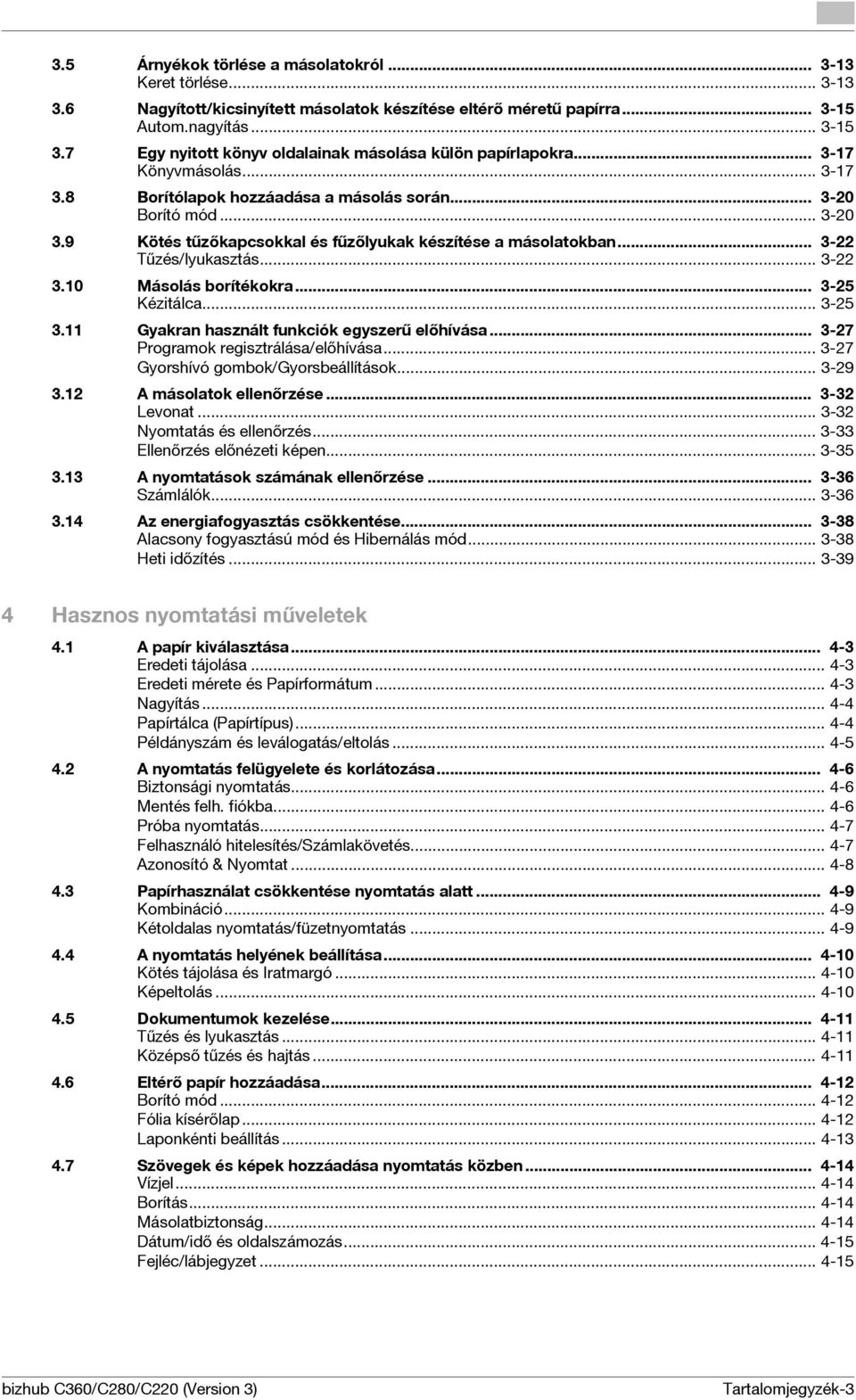 9 Kötés tűzőkapcsokkal és fűzőlyukak készítése a másolatokban... 3-22 Tűzés/lyukasztás... 3-22 3.10 Másolás borítékokra... 3-25 Kézitálca... 3-25 3.11 Gyakran használt funkciók egyszerű előhívása.