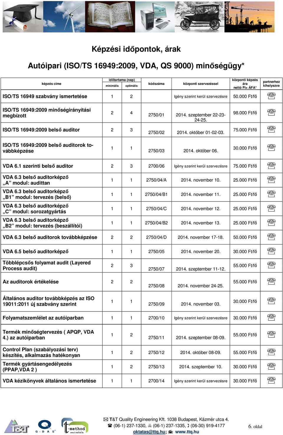 ISO/TS 16949:2009 belső auditorok továbbképzése 1 1 30.000 Ft/fő 2750/03 2014. október 06. VDA 6.1 szerinti belső auditor 2 3 2700/06 Igény szerint kerül szervezésre 75.000 Ft/fő VDA 6.