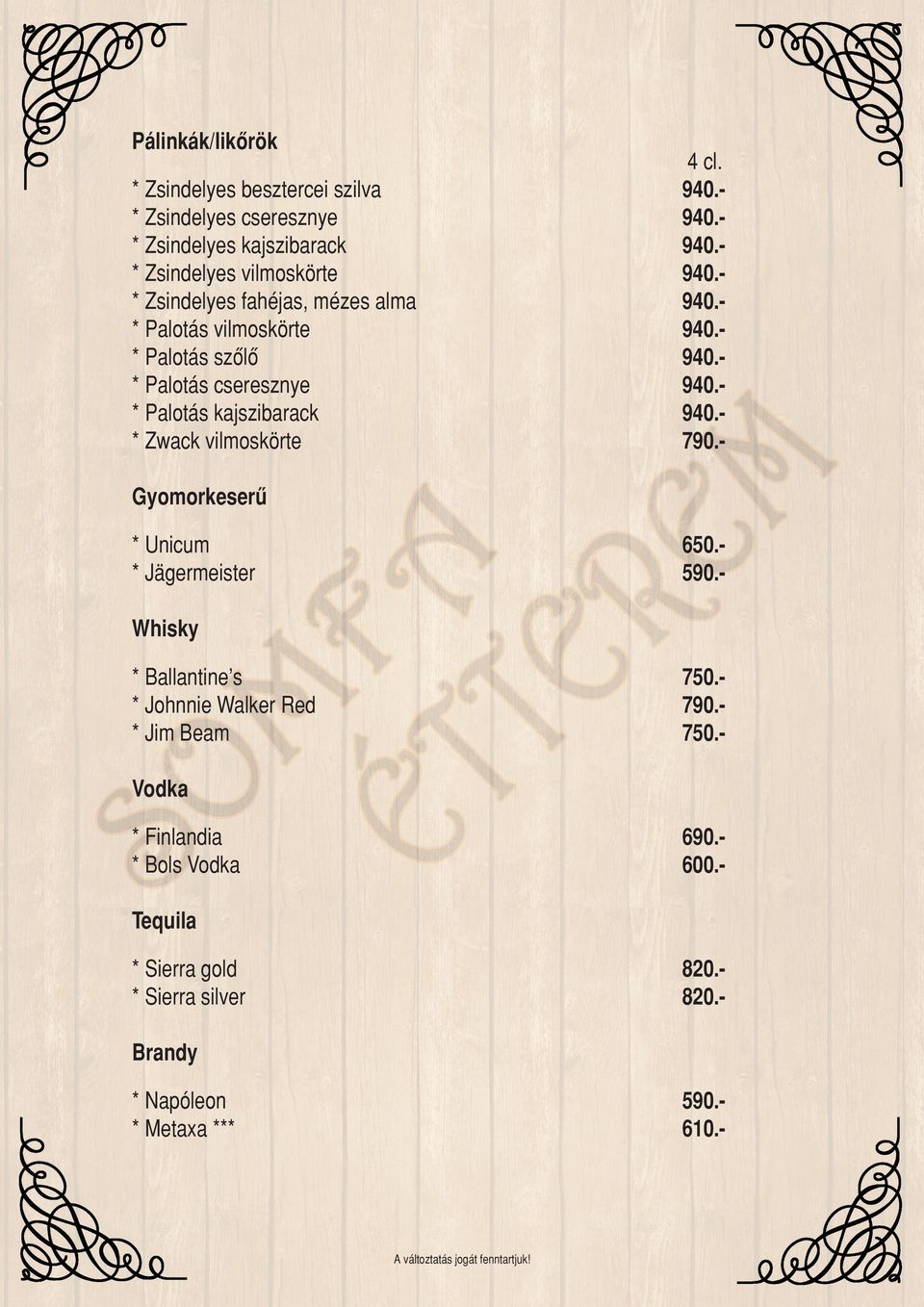 - Gyomorkeserû * Unicum * Jägermeister 650.590.- Whisky * Ballantine s * Johnnie Walker Red * Jim Beam 750.790.750.- Vodka * Finlandia * Bols Vodka 690.