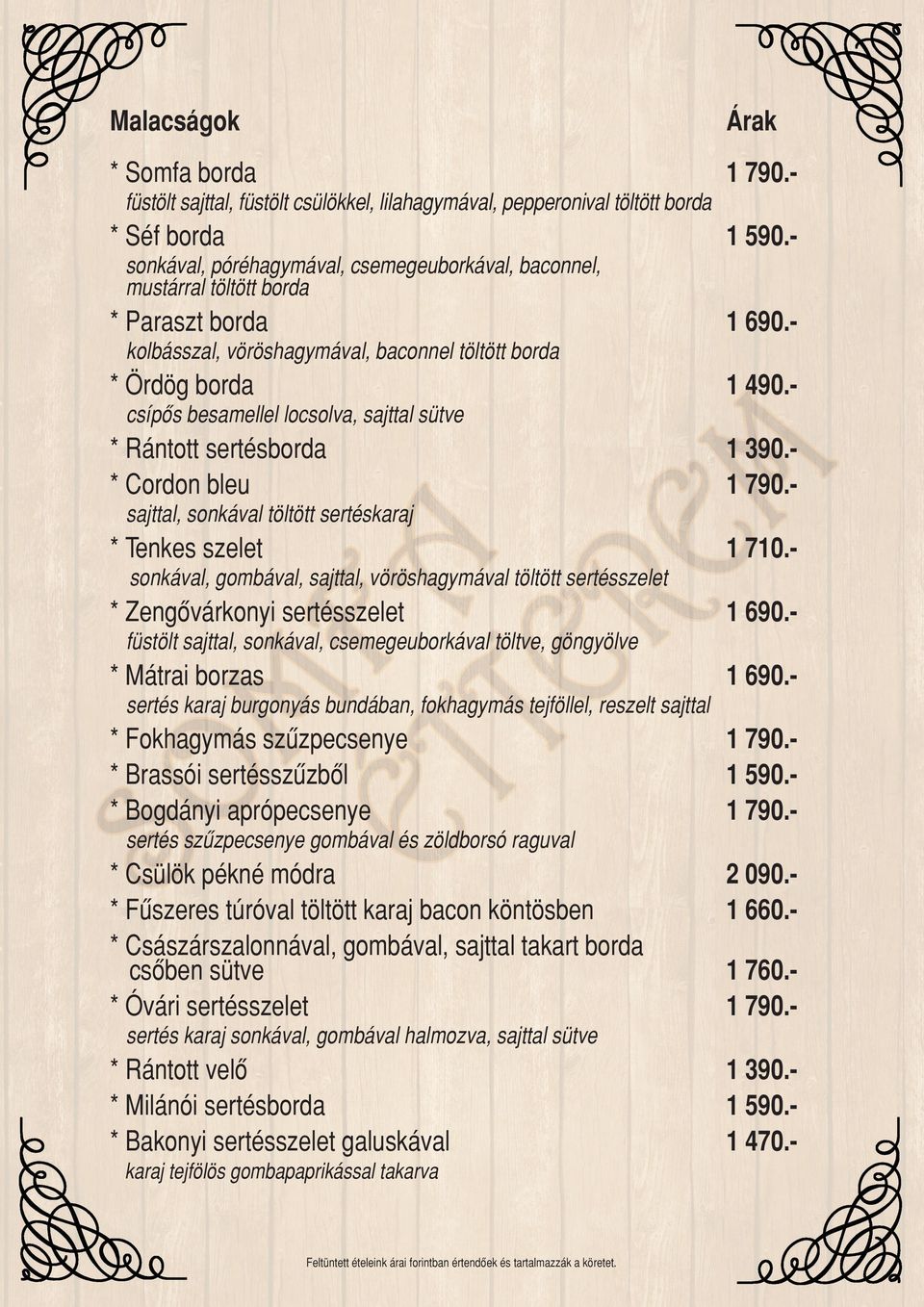 - csípôs besamellel locsolva, sajttal sütve * Rántott sertésborda * Cordon bleu 1 390.1 790.- sajttal, sonkával töltött sertéskaraj * Tenkes szelet 1 710.
