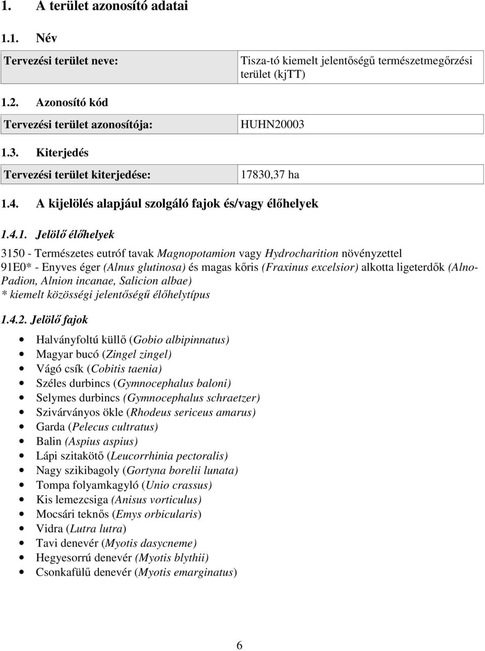 Hydrocharition növényzettel 91E0* - Enyves éger (Alnus glutinosa) és magas kőris (Fraxinus excelsior) alkotta ligeterdők (Alno- Padion, Alnion incanae, Salicion albae) * kiemelt közösségi jelentőségű