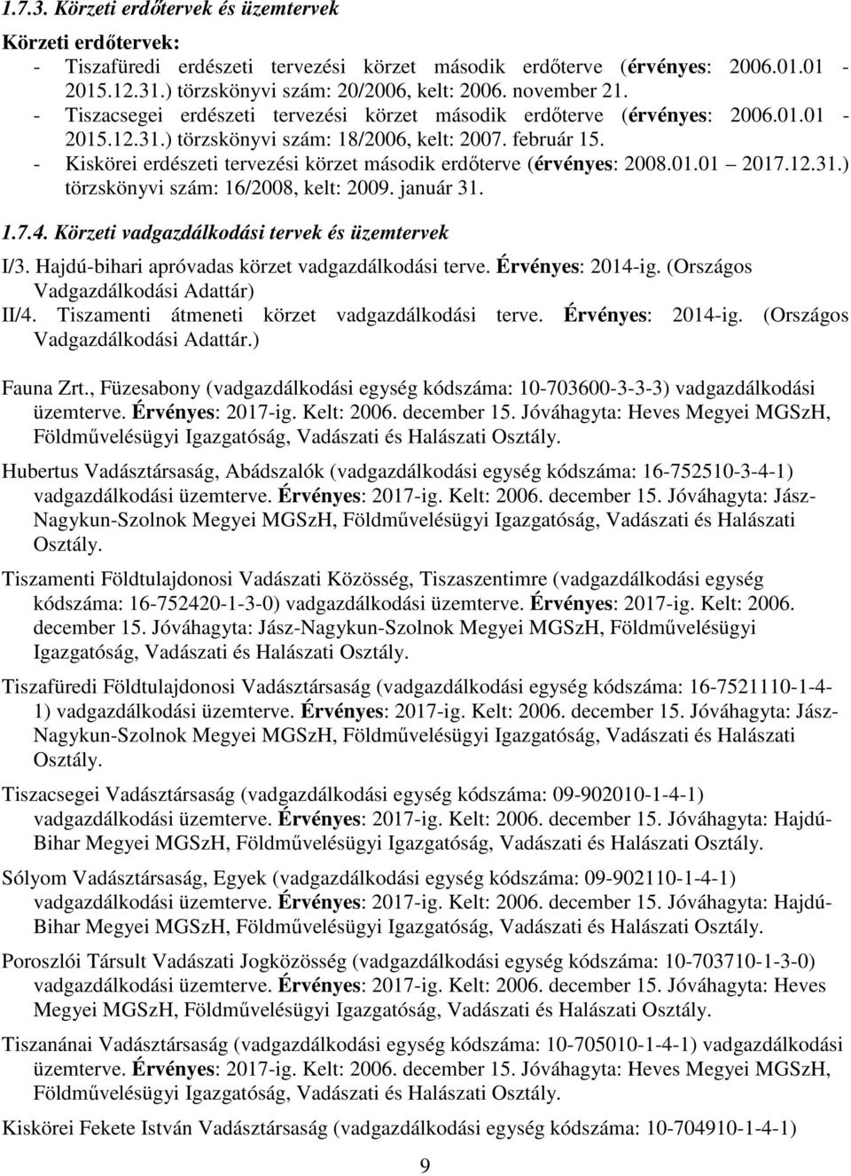 - Kiskörei erdészeti tervezési körzet második erdőterve (érvényes: 2008.01.01 2017.12.31.) törzskönyvi szám: 16/2008, kelt: 2009. január 31. 1.7.4. Körzeti vadgazdálkodási tervek és üzemtervek I/3.