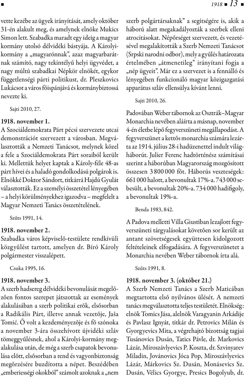 Pleszkovics Lukácsot a város főispánjává és kormánybiztossá nevezte ki. Sajti 2010, 27. 1918. november 1. A Szociáldemokrata Párt pécsi szervezete utcai demonstrációt szervezett a városban.