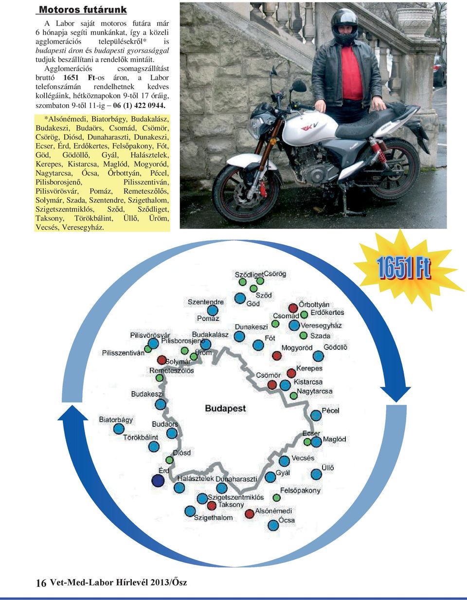 Budakeszi, Budaörs, Csomád, Csömör, Csörög, Diósd, Dunaharaszti, Dunakeszi, Ecser, Érd, Erd kertes, Fels pakony, Fót, Göd, Gödöll, Gyál, Halásztelek, Kerepes, Kistarcsa, Maglód, Mogyoród, Nagytarcsa,