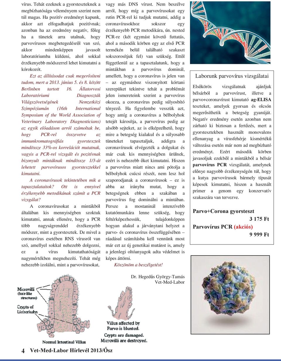 javasolt laboratóriumba küldeni, ahol sokkal érzékenyebb módszerrel lehet kimutatni a kórokozót. Ezt az állításodat csak meger síteni tudom, mert a 2013. június 5. és 8. között Berlinben tartott 16.