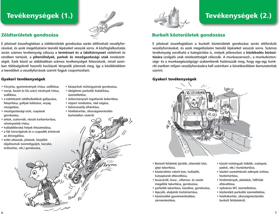 A közfoglalkoztatás során számos tevékenység célozza a természet és a lakókörnyezet védelmét és rendben tartását, a pihenőhelyek, parkok és mezőgazdasági utak rendezettségét.