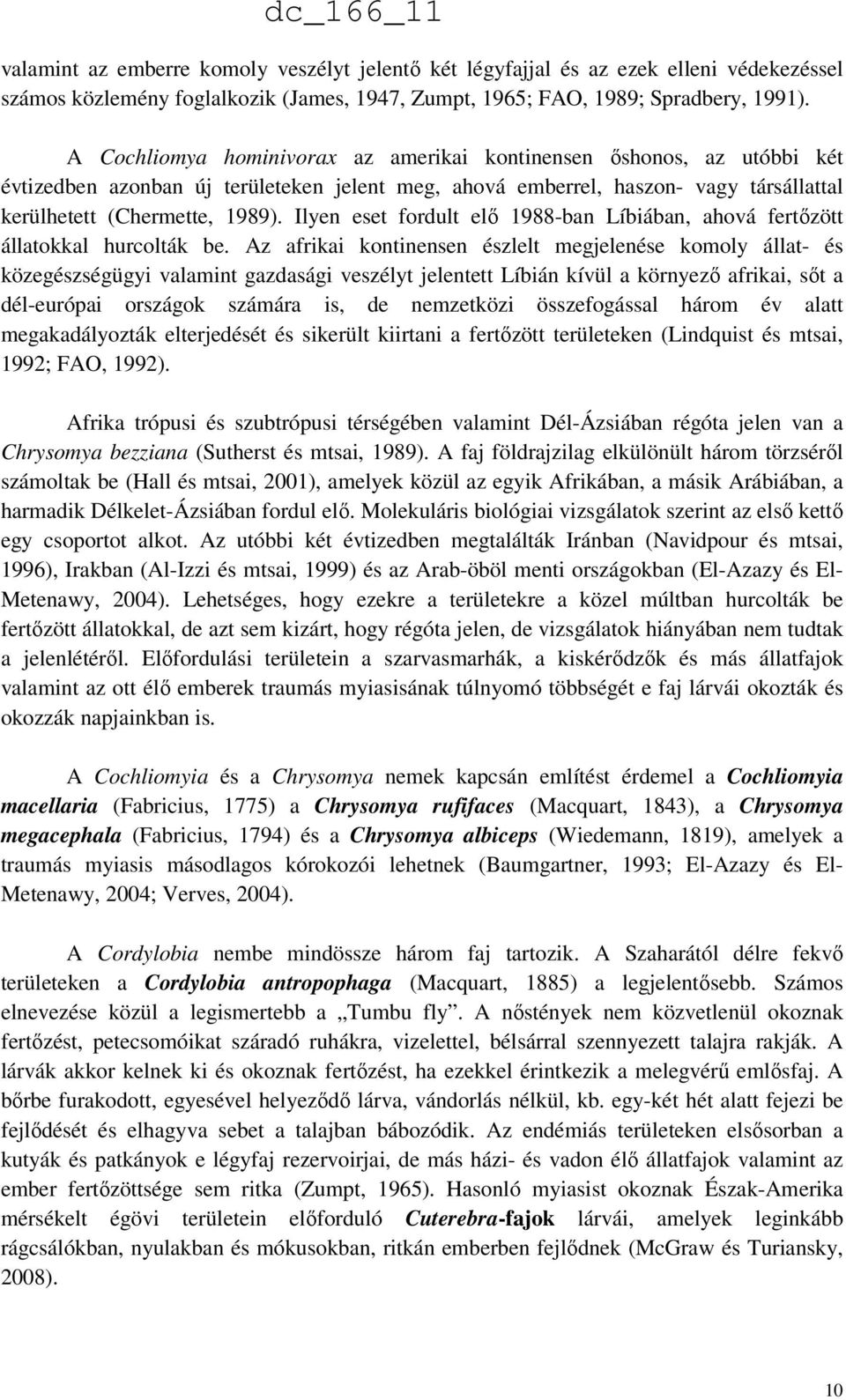 Ilyen eset fordult elő 1988-ban Líbiában, ahová fertőzött állatokkal hurcolták be.