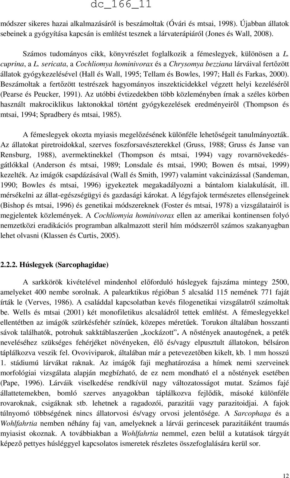 sericata, a Cochliomya hominivorax és a Chrysomya bezziana lárváival fertőzött állatok gyógykezelésével (Hall és Wall, 1995; Tellam és Bowles, 1997; Hall és Farkas, 2000).