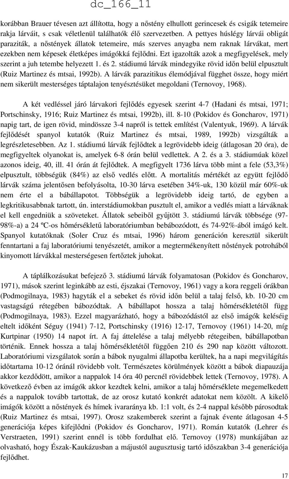 Ezt igazolták azok a megfigyelések, mely szerint a juh tetembe helyezett 1. és 2. stádiumú lárvák mindegyike rövid időn belül elpusztult (Ruiz Martinez és mtsai, 1992b).