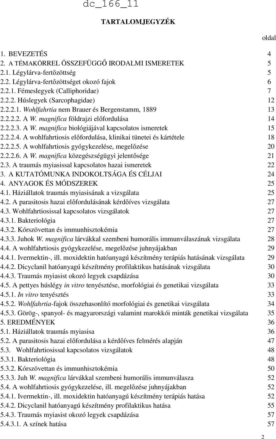 2.2.5. A wohlfahrtiosis gyógykezelése, megelőzése 20 2.2.2.6. A W. magnifica közegészségügyi jelentősége 21 2.3. A traumás myiasissal kapcsolatos hazai ismeretek 22 3.