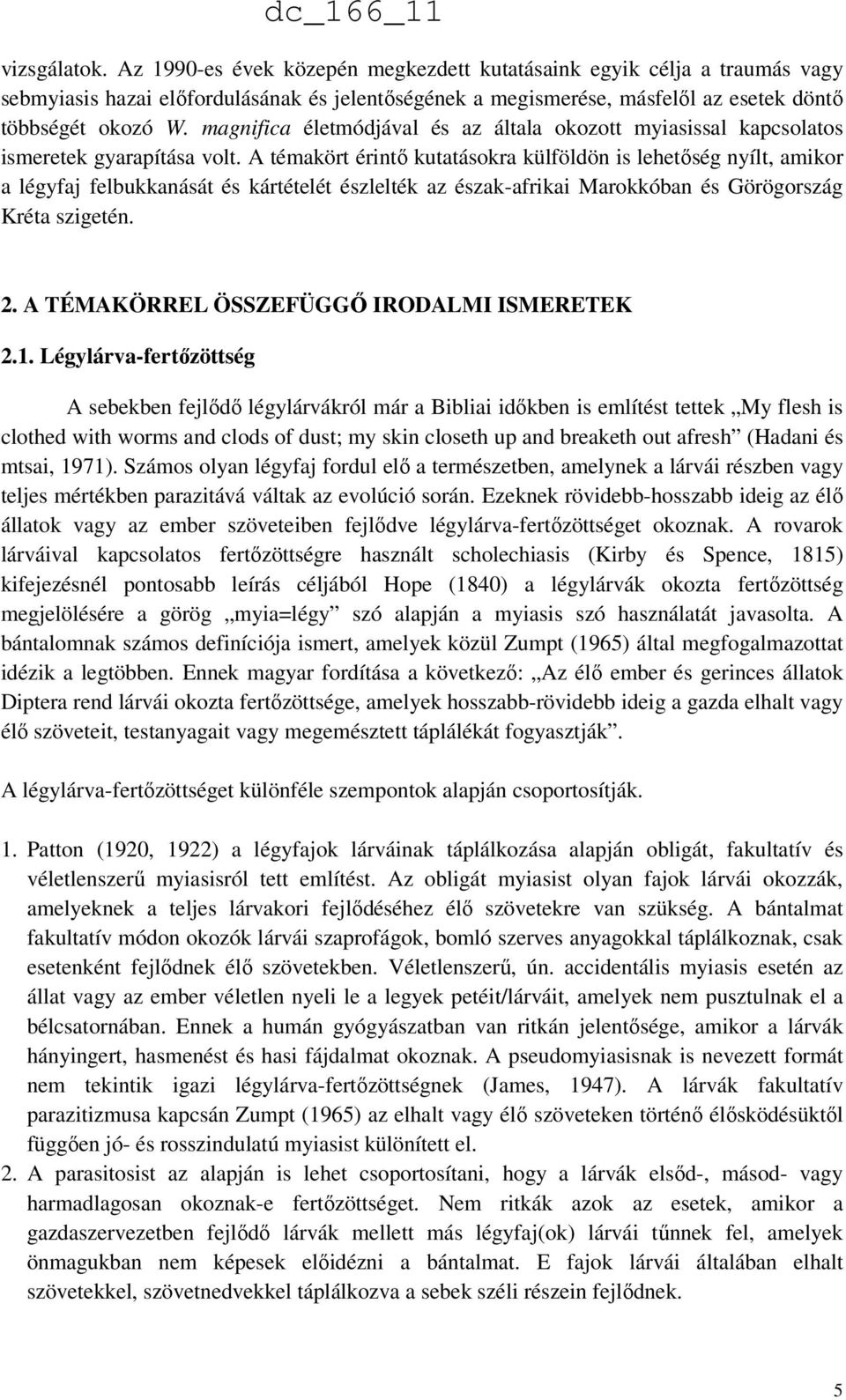 A témakört érintő kutatásokra külföldön is lehetőség nyílt, amikor a légyfaj felbukkanását és kártételét észlelték az észak-afrikai Marokkóban és Görögország Kréta szigetén. 2.