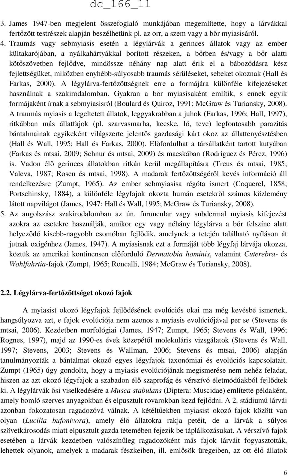 néhány nap alatt érik el a bábozódásra kész fejlettségüket, miközben enyhébb-súlyosabb traumás sérüléseket, sebeket okoznak (Hall és Farkas, 2000).